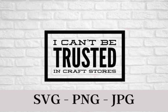 Download I Can't Be Trusted in Craft Stores - Premium Bundle